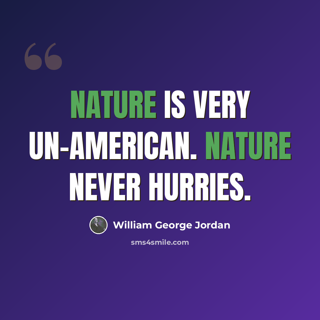 “Nature is very un-American. Nature never hurries.” quote by William George Jordan