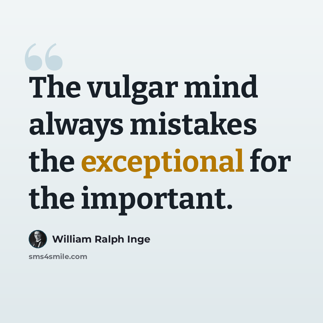 “The vulgar mind always mistakes the exceptional for the important.” quote by William Ralph Inge