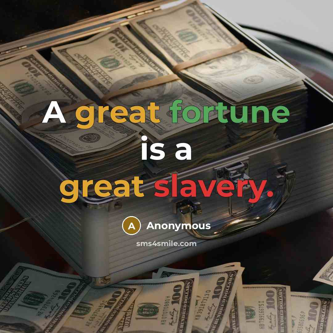 “A great fortune is a great slavery.” quote by Anonymous