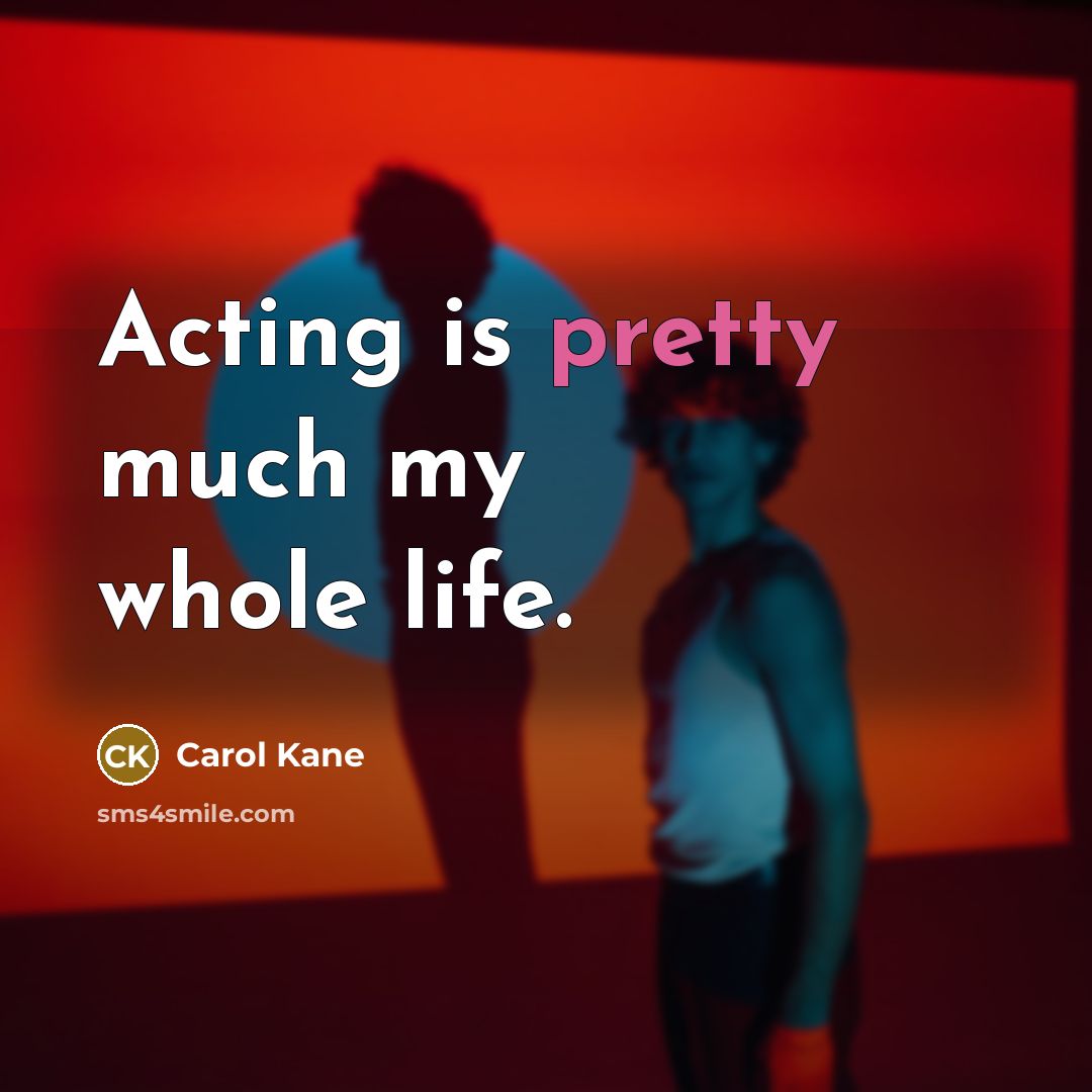 “Acting is pretty much my whole life.” quote by Carol Kane