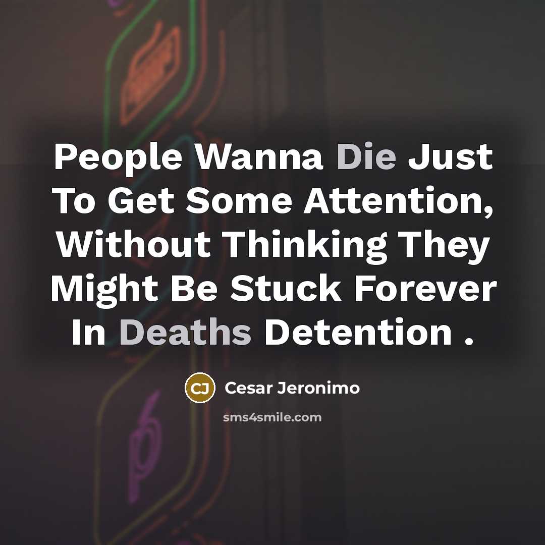 “People Wanna Die Just To Get Some Attention, Without Thinking They Might Be Stuck Forever In Deaths Detention .” quote by Cesar Jeronimo
