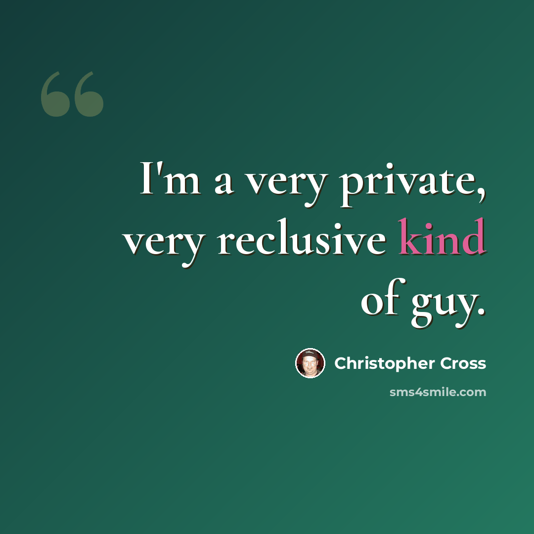 “I'm a very private, very reclusive kind of guy.” quote by Christopher Cross
