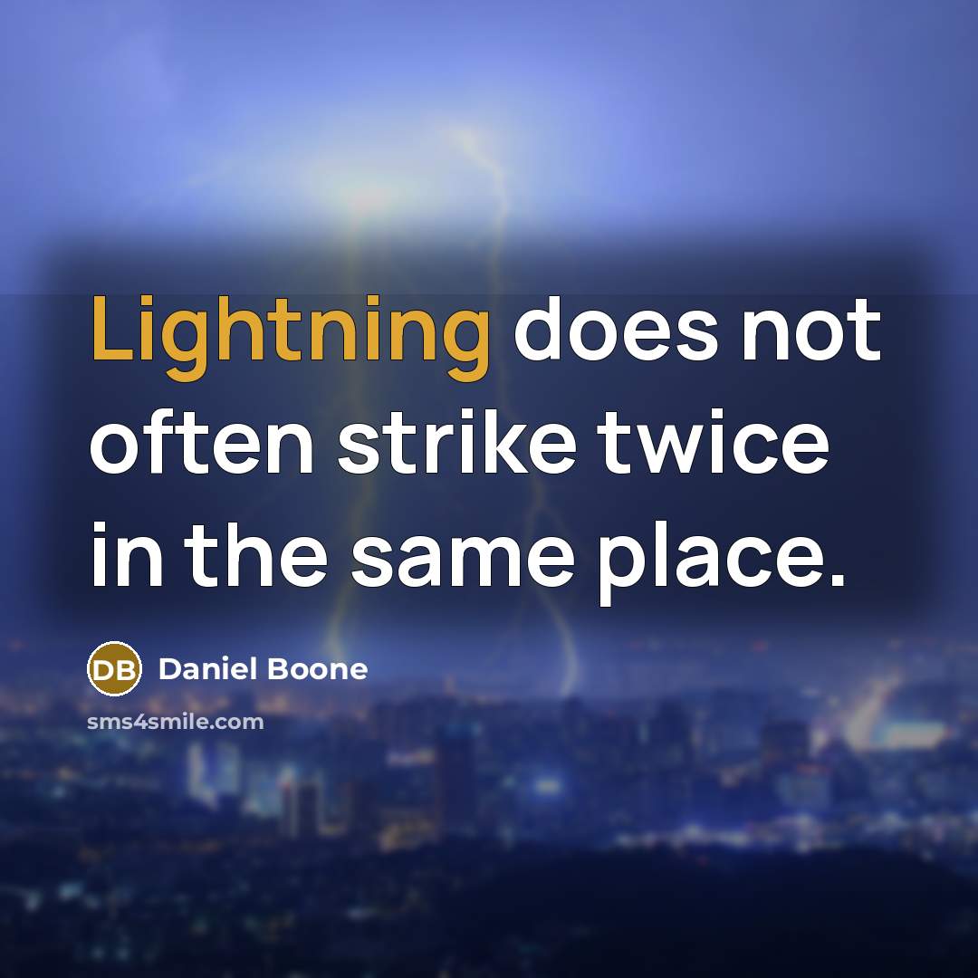“Lightning does not often strike twice in the same place.” quote by Daniel Boone