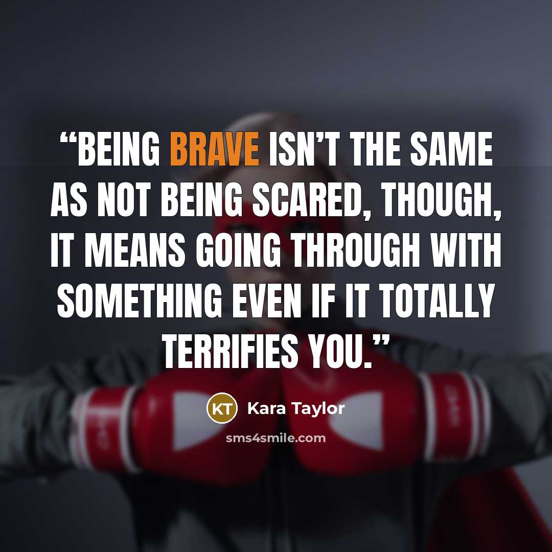 “Being brave isn’t the same as not being scared, though, it means going through with something even if it totally terrifies you.” quote by Kara Taylor
