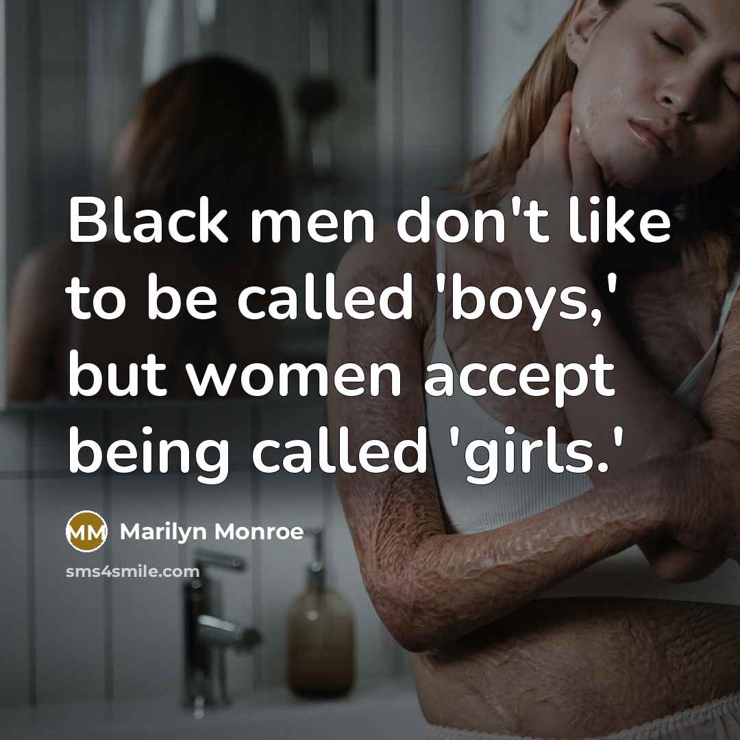 “Black men don't like to be called 'boys,' but women accept being called 'girls.'” quote by Marilyn Monroe