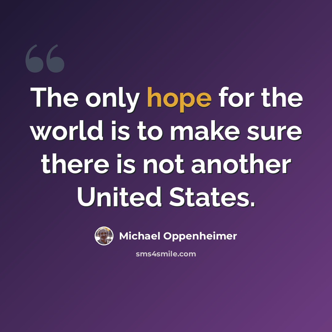 “The only hope for the world is to make sure there is not another United States.” quote by Michael Oppenheimer