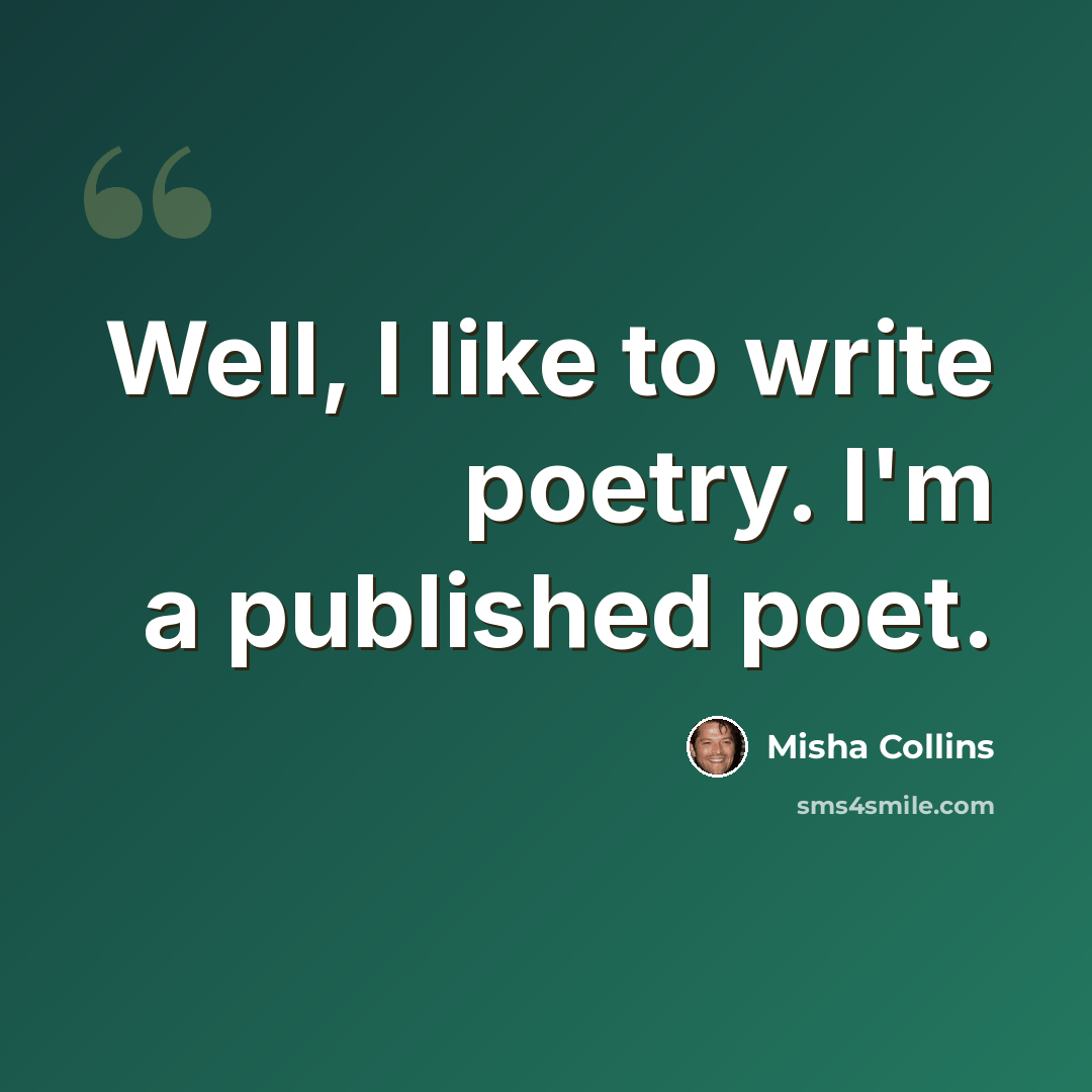 “Well, I like to write poetry. I'm a published poet.” quote by Misha Collins