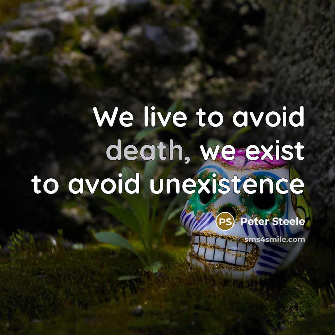 “We live to avoid death, we exist to avoid unexistence” quote by Peter Steele