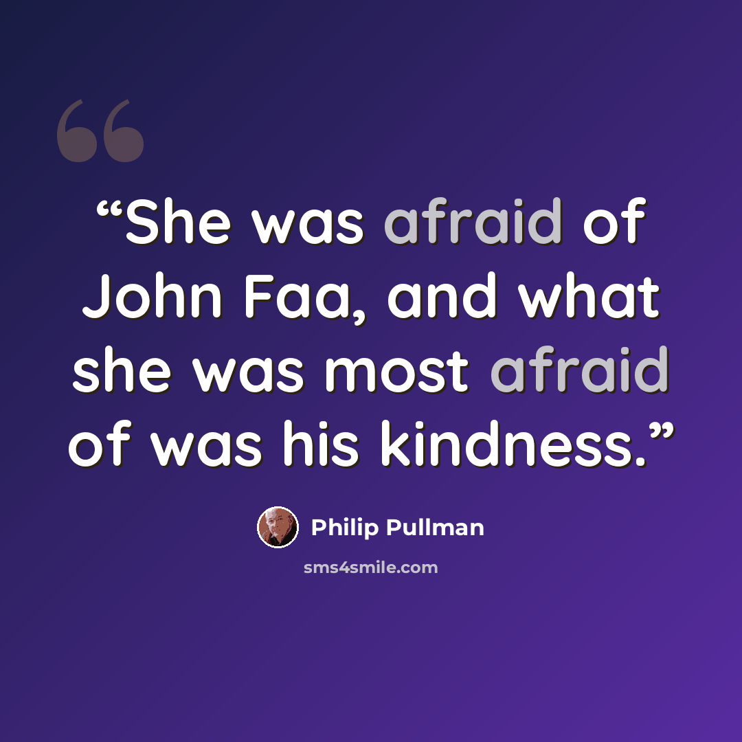 “She was afraid of John Faa, and what she was most afraid of was his kindness.” quote by Philip Pullman