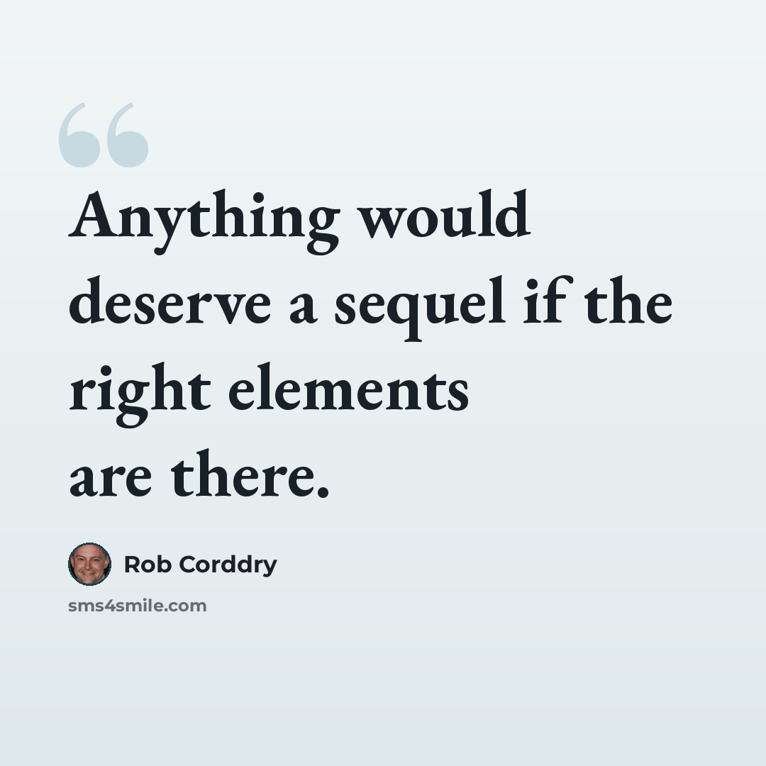 “Anything would deserve a sequel if the right elements are there.” quote by Rob Corddry