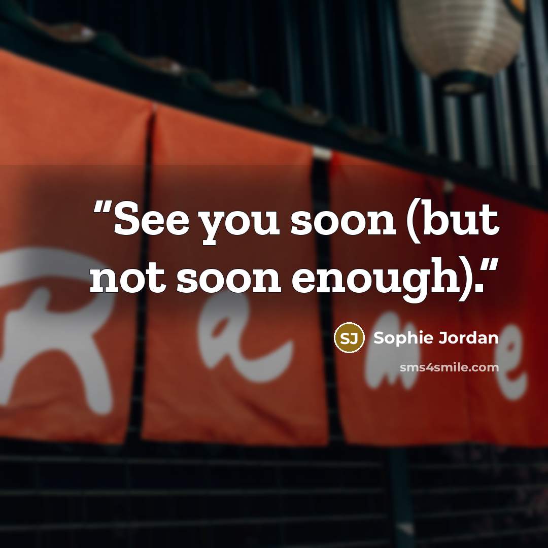 “See you soon (but not soon enough).” quote by Sophie Jordan