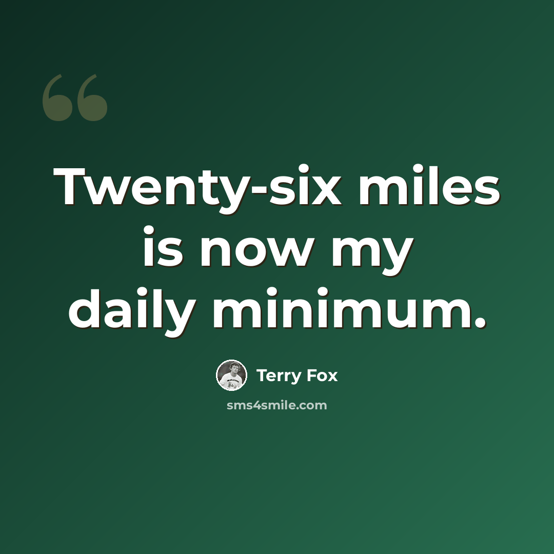 “Twenty-six miles is now my daily minimum.” quote by Terry Fox