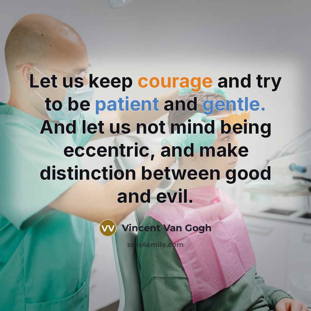 “Let us keep courage and try to be patient and gentle. And let us not mind being eccentric, and make distinction between good and evil.” quote by Vincent Van Gogh
