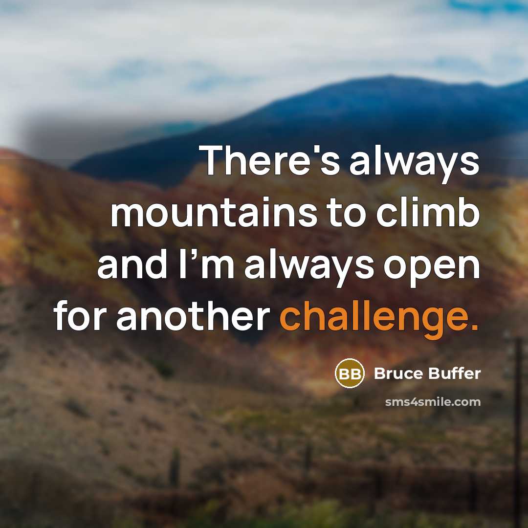 “There's always mountains to climb and I'm always open for another challenge.” quote by Bruce Buffer