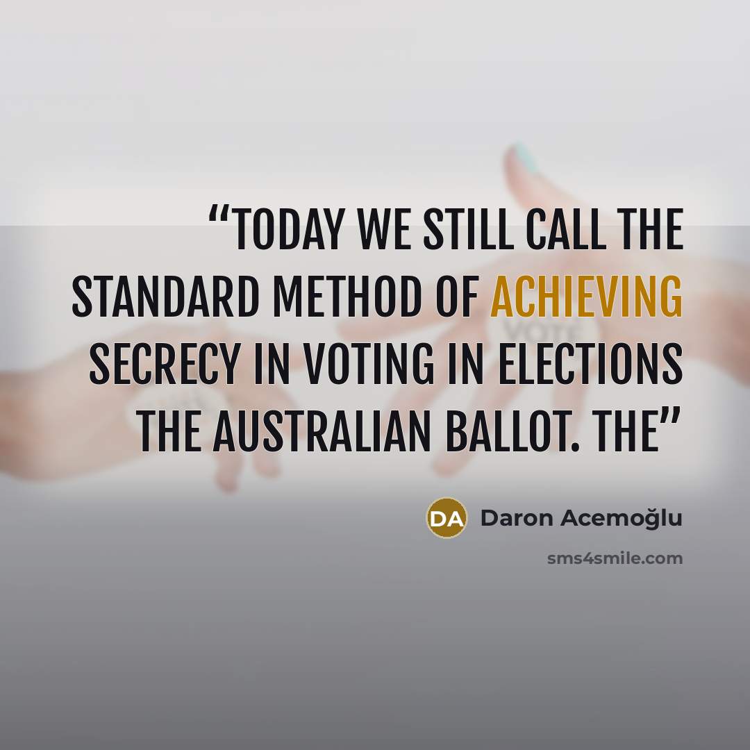 “Today we still call the standard method of achieving secrecy in voting in elections the Australian ballot. The” quote by Daron Acemoğlu