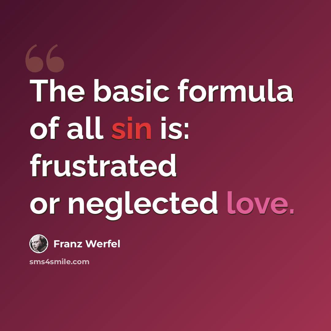 “The basic formula of all sin is: frustrated or neglected love.” quote by Franz Werfel