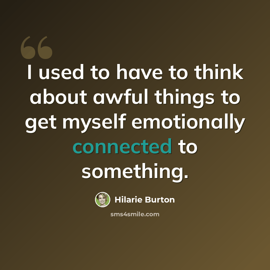 “I used to have to think about awful things to get myself emotionally connected to something.” quote by Hilarie Burton