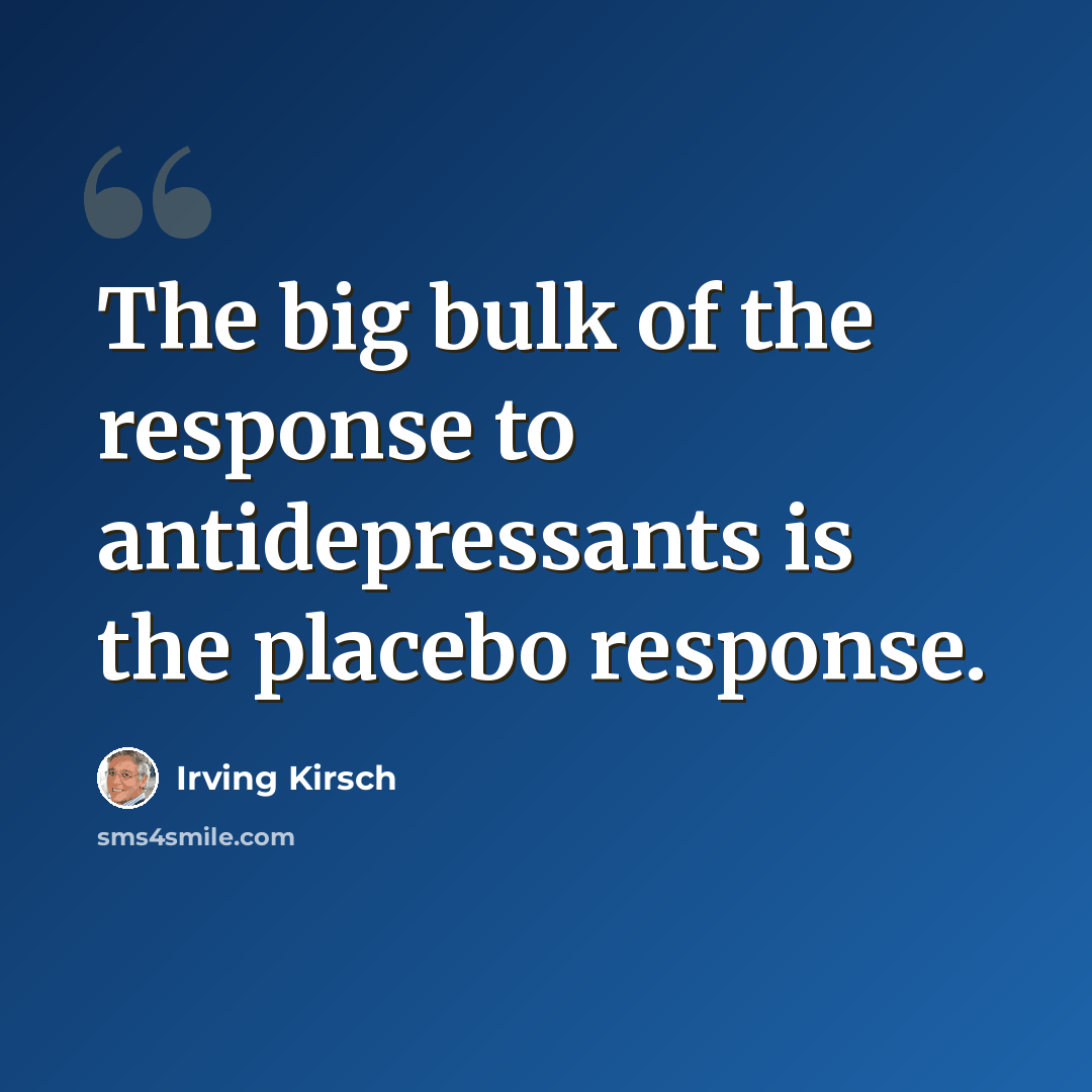 “The big bulk of the response to antidepressants is the placebo response.” quote by Irving Kirsch