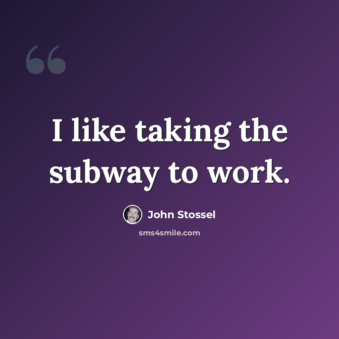 “I like taking the subway to work.” quote by John Stossel