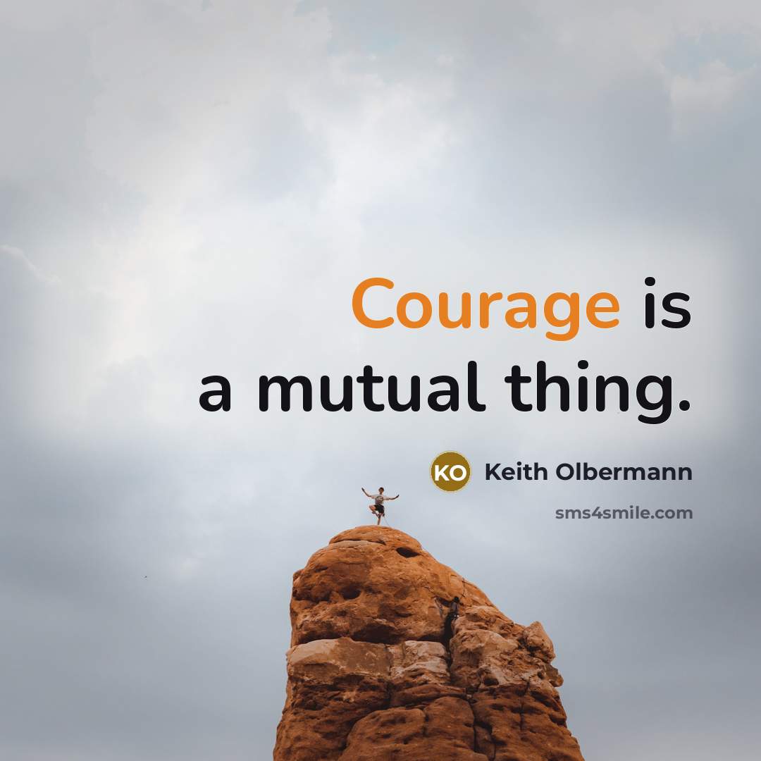 “Courage is a mutual thing.” quote by Keith Olbermann