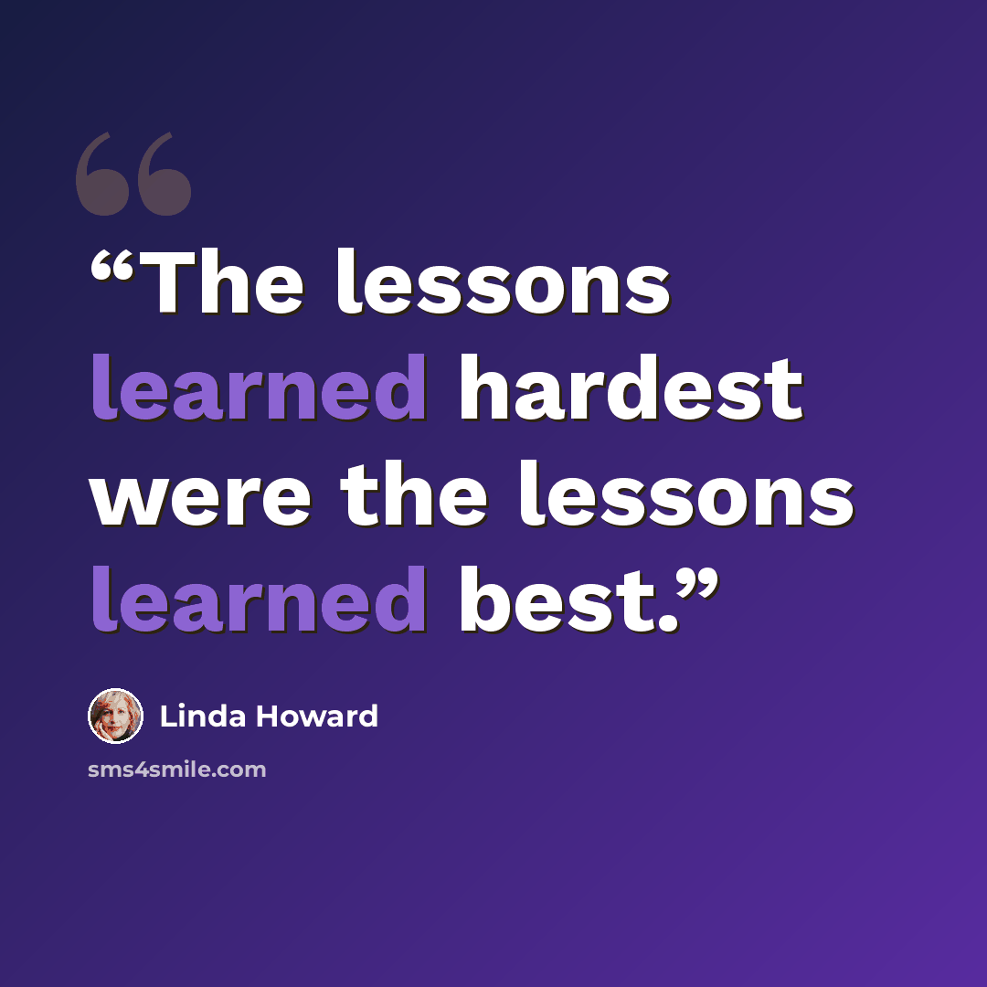“The lessons learned hardest were the lessons learned best.” quote by Linda Howard