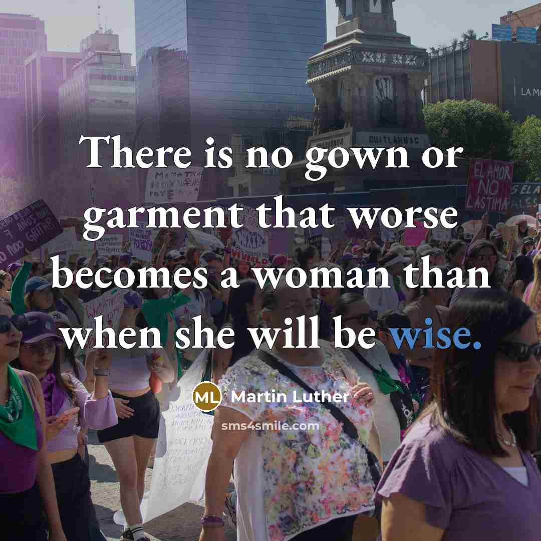 “There is no gown or garment that worse becomes a woman than when she will be wise.” quote by Martin Luther