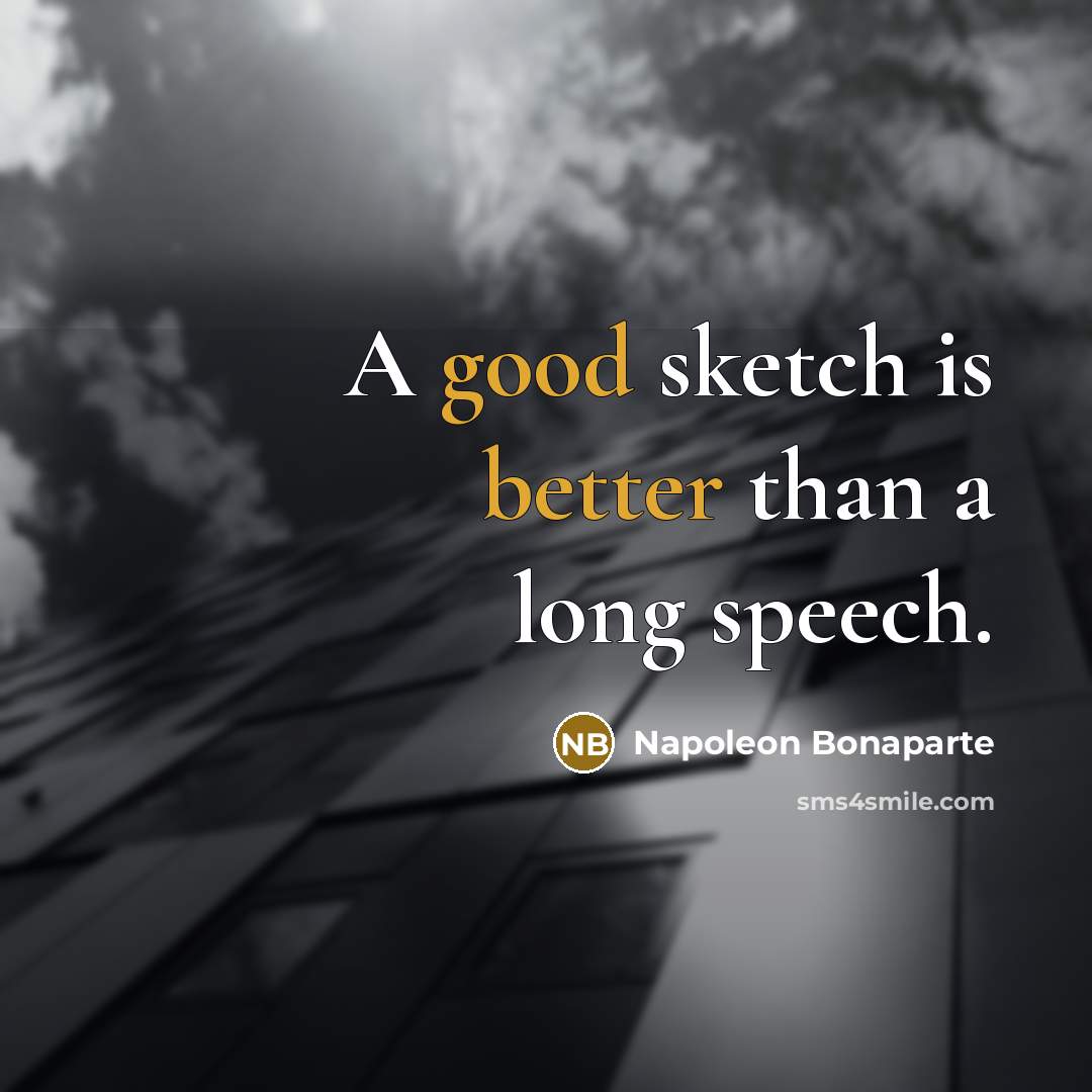 “A good sketch is better than a long speech.” quote by Napoleon Bonaparte