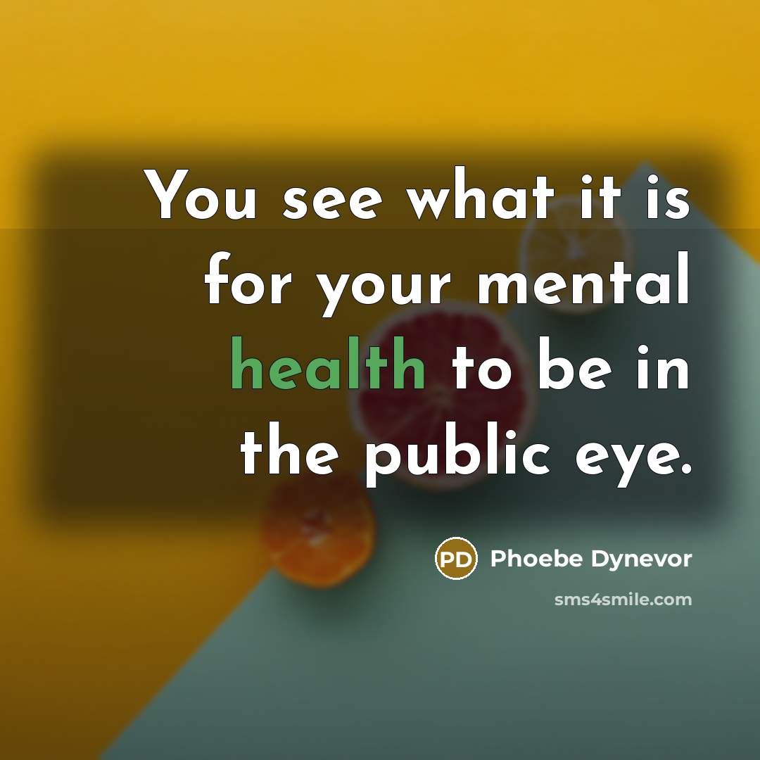 “You see what it is for your mental health to be in the public eye.” quote by Phoebe Dynevor