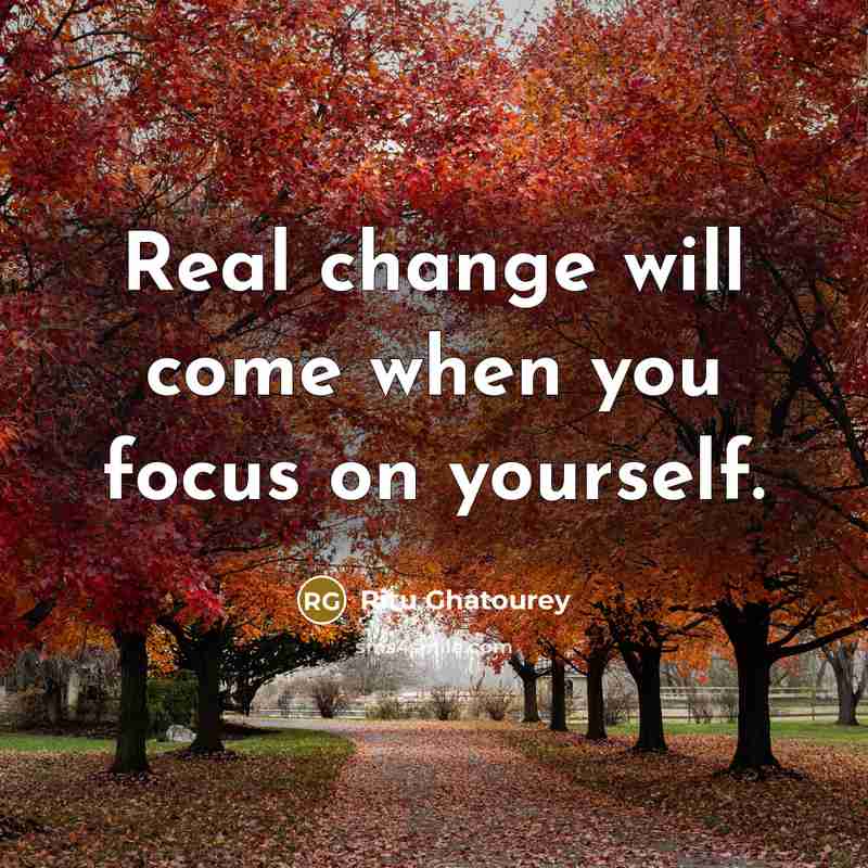 “Real change will come when you focus on yourself.” quote by Ritu Ghatourey
