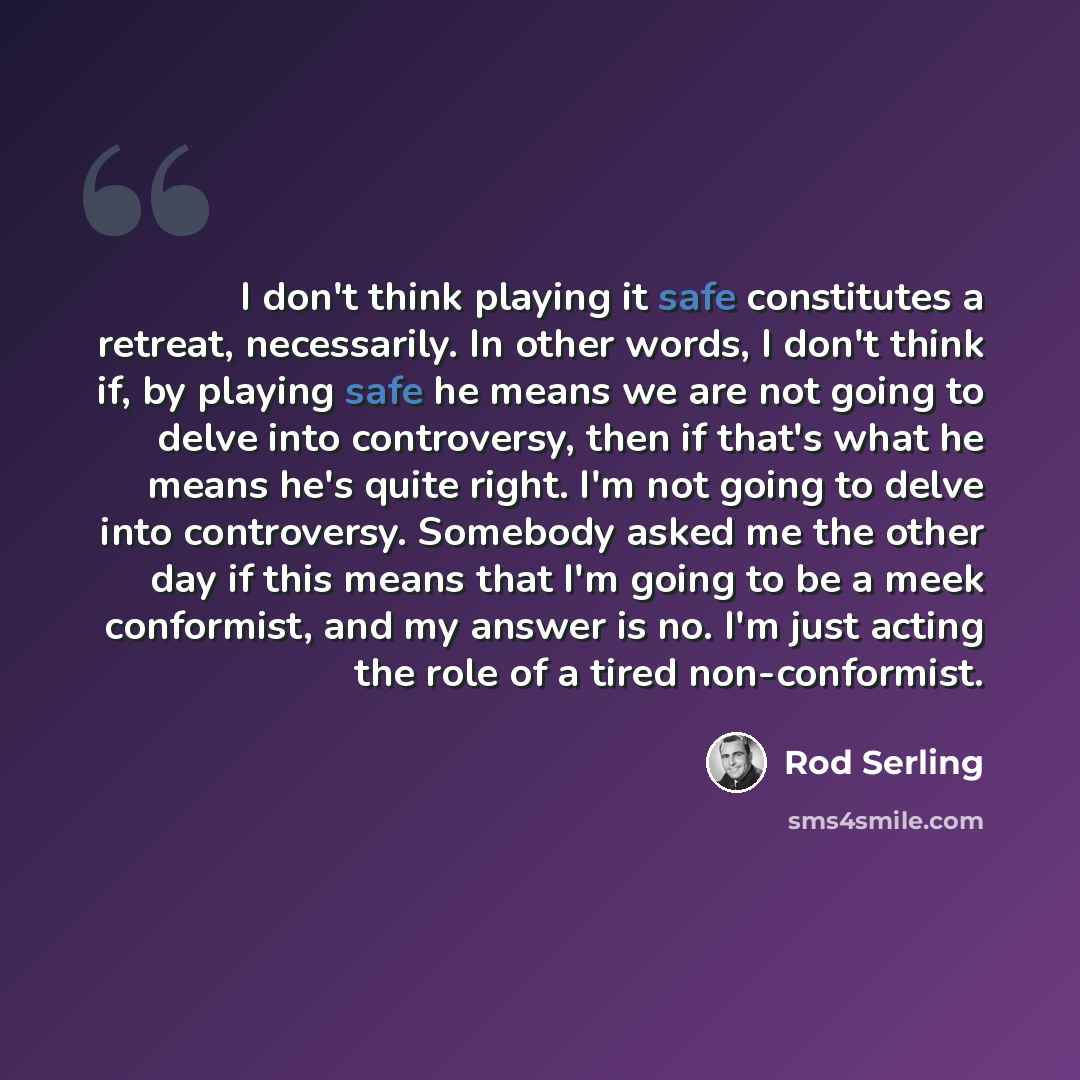 “I don't think playing it safe constitutes a retreat, necessarily. In other words, I don't think if, by playing safe he means we are not going to delve into controversy, then if that's what he means he's quite right. I'm not going to delve into controversy. Somebody asked me the other day if this…” quote by Rod Serling