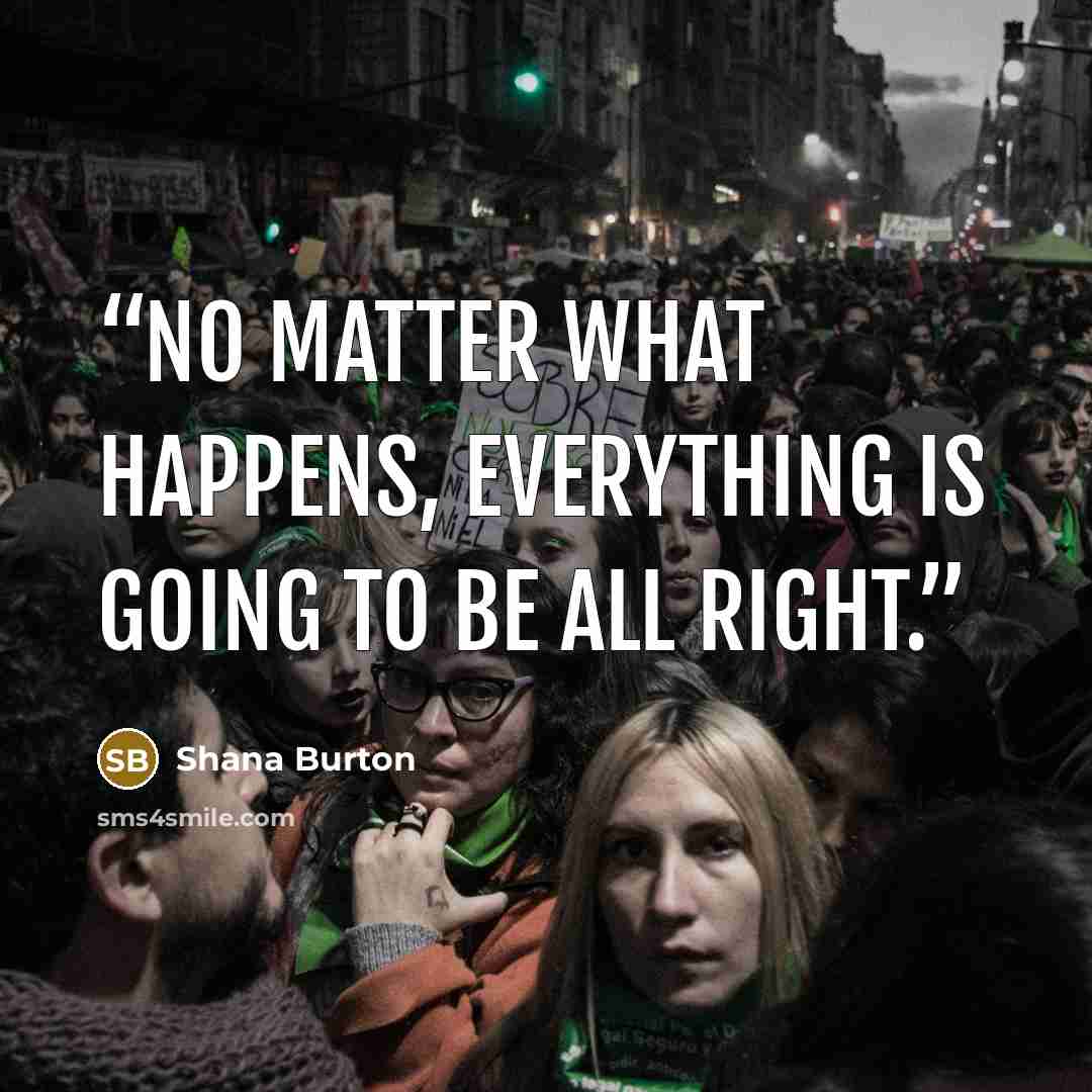 “No matter what happens, everything is going to be all right.” quote by Shana Burton