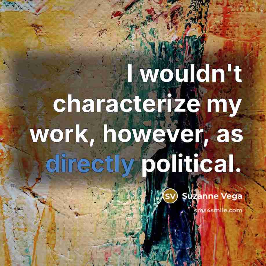 “I wouldn't characterize my work, however, as directly political.” quote by Suzanne Vega