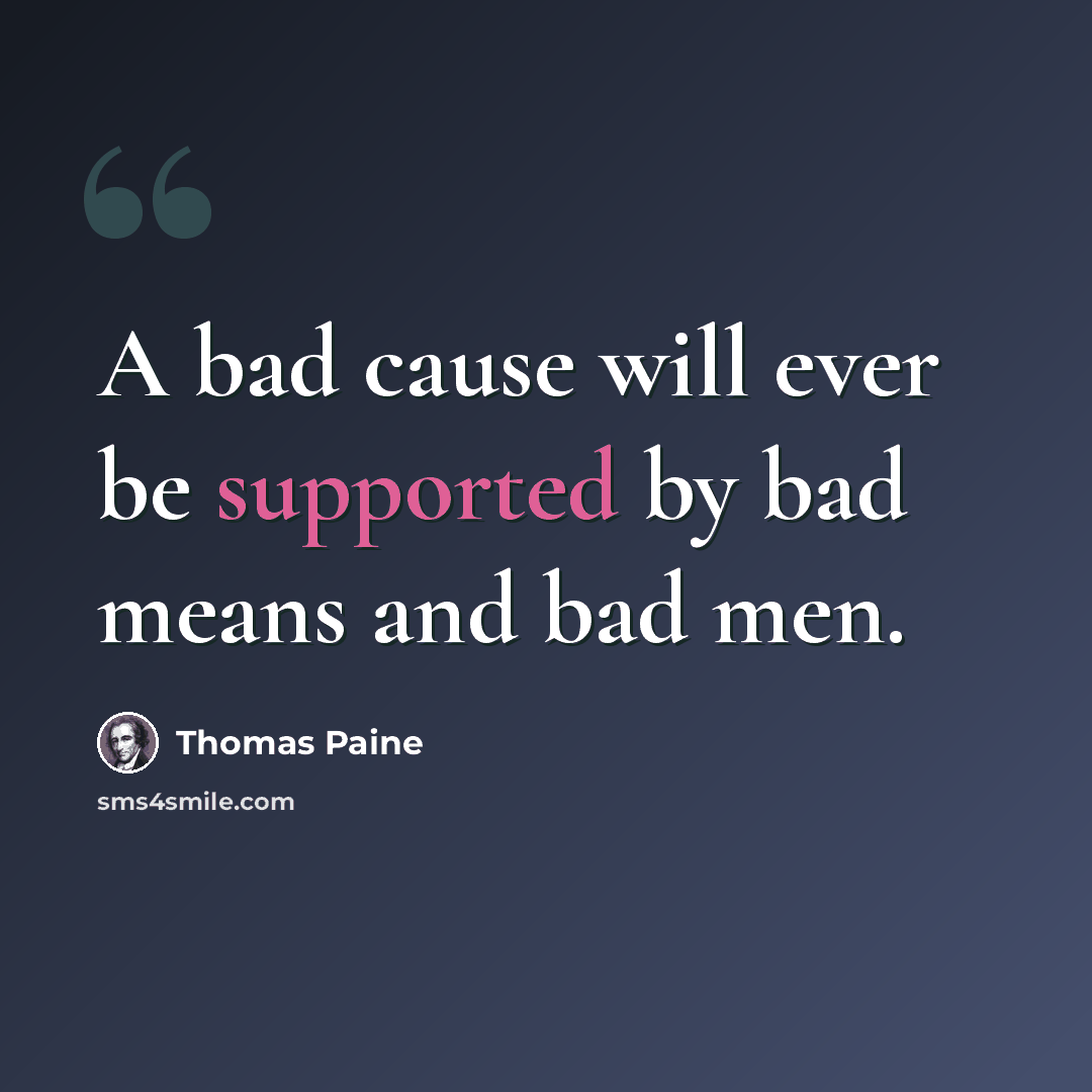 “A bad cause will ever be supported by bad means and bad men.” quote by Thomas Paine