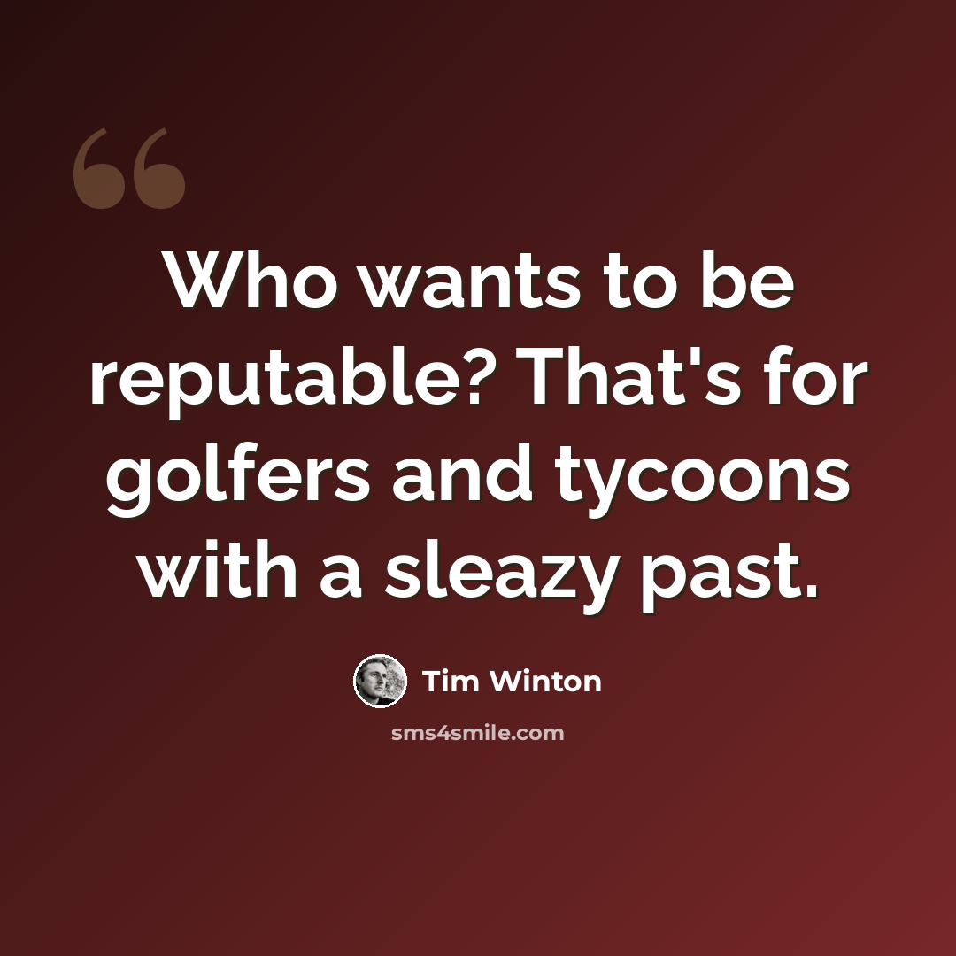 “Who wants to be reputable? That's for golfers and tycoons with a sleazy past.” quote by Tim Winton