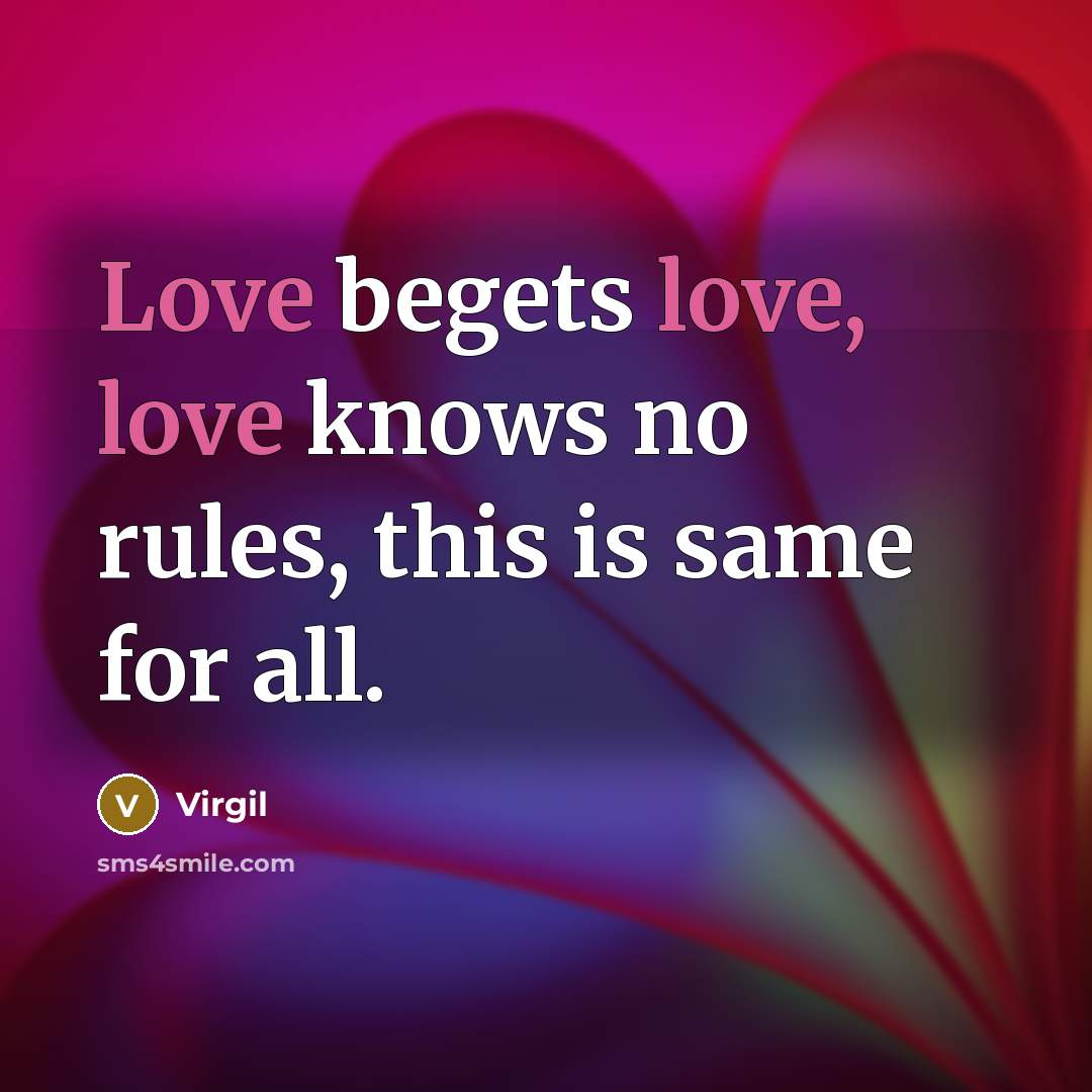 “Love begets love, love knows no rules, this is same for all.” quote by Virgil