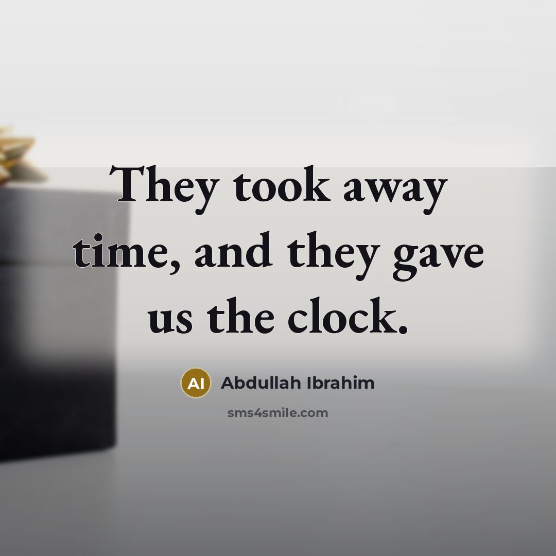 “They took away time, and they gave us the clock.” quote by Abdullah Ibrahim