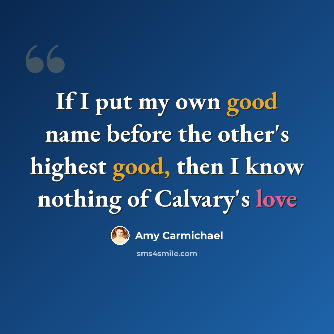 “If I put my own good name before the other's highest good, then I know nothing of Calvary's love” quote by Amy Carmichael