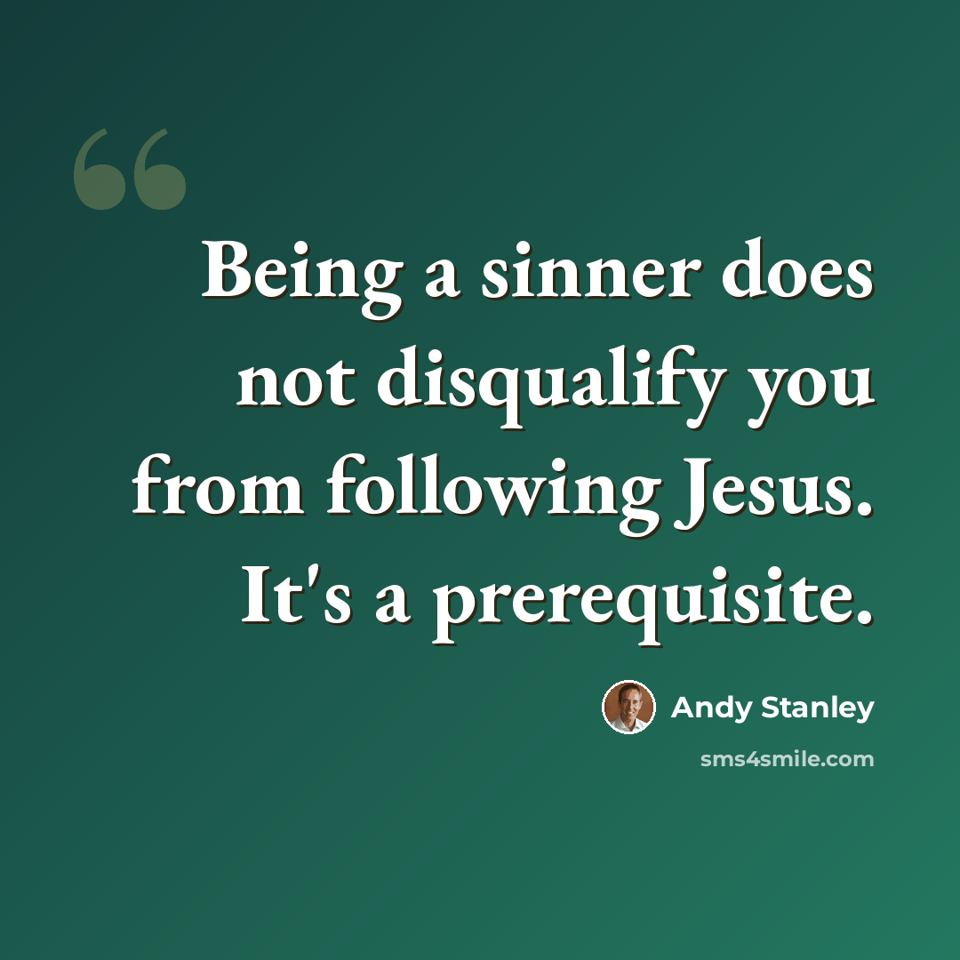 “Being a sinner does not disqualify you from following Jesus. It's a prerequisite.” quote by Andy Stanley