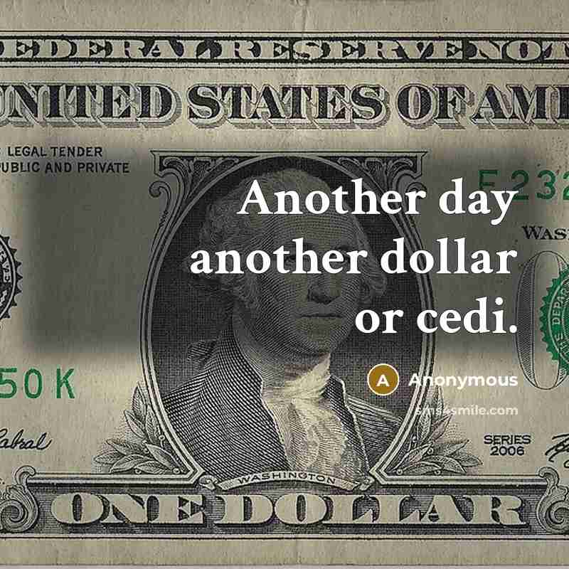 “Another day another dollar or cedi.” quote by Anonymous