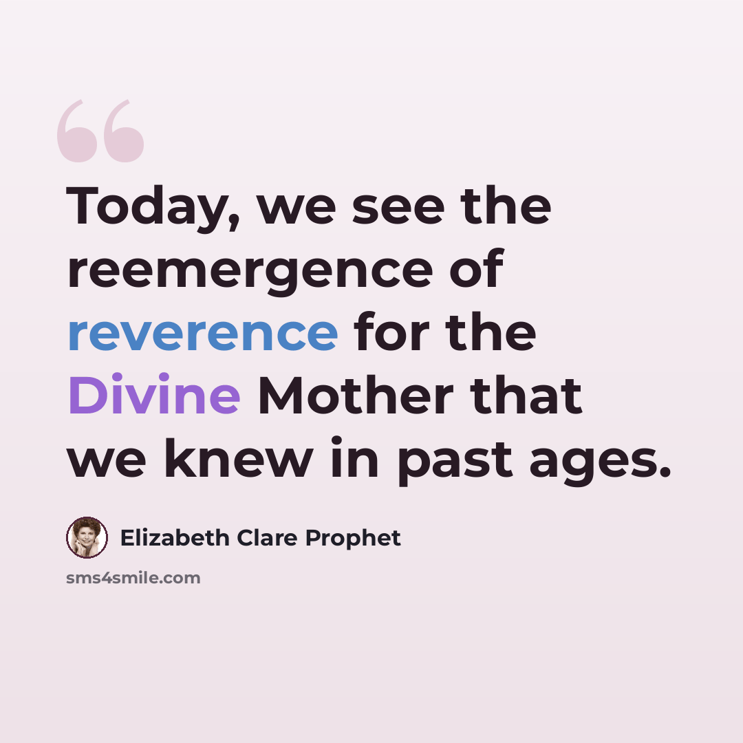 “Today, we see the reemergence of reverence for the Divine Mother that we knew in past ages.” quote by Elizabeth Clare Prophet