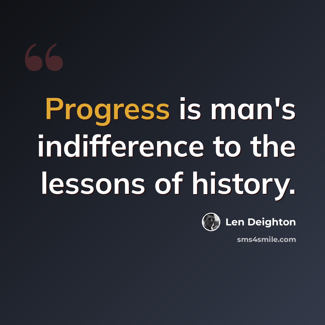 “Progress is man's indifference to the lessons of history.” quote by Len Deighton