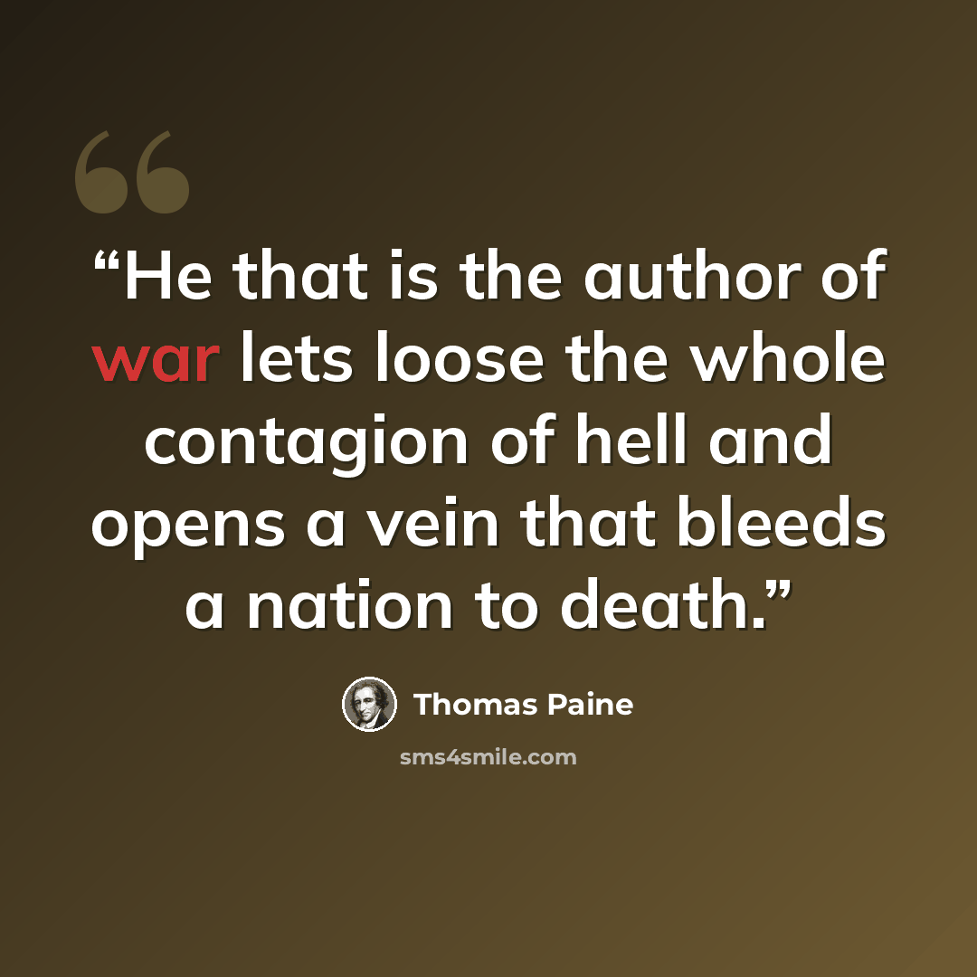 “He that is the author of war lets loose the whole contagion of hell and opens a vein that bleeds a nation to death.” quote by Thomas Paine