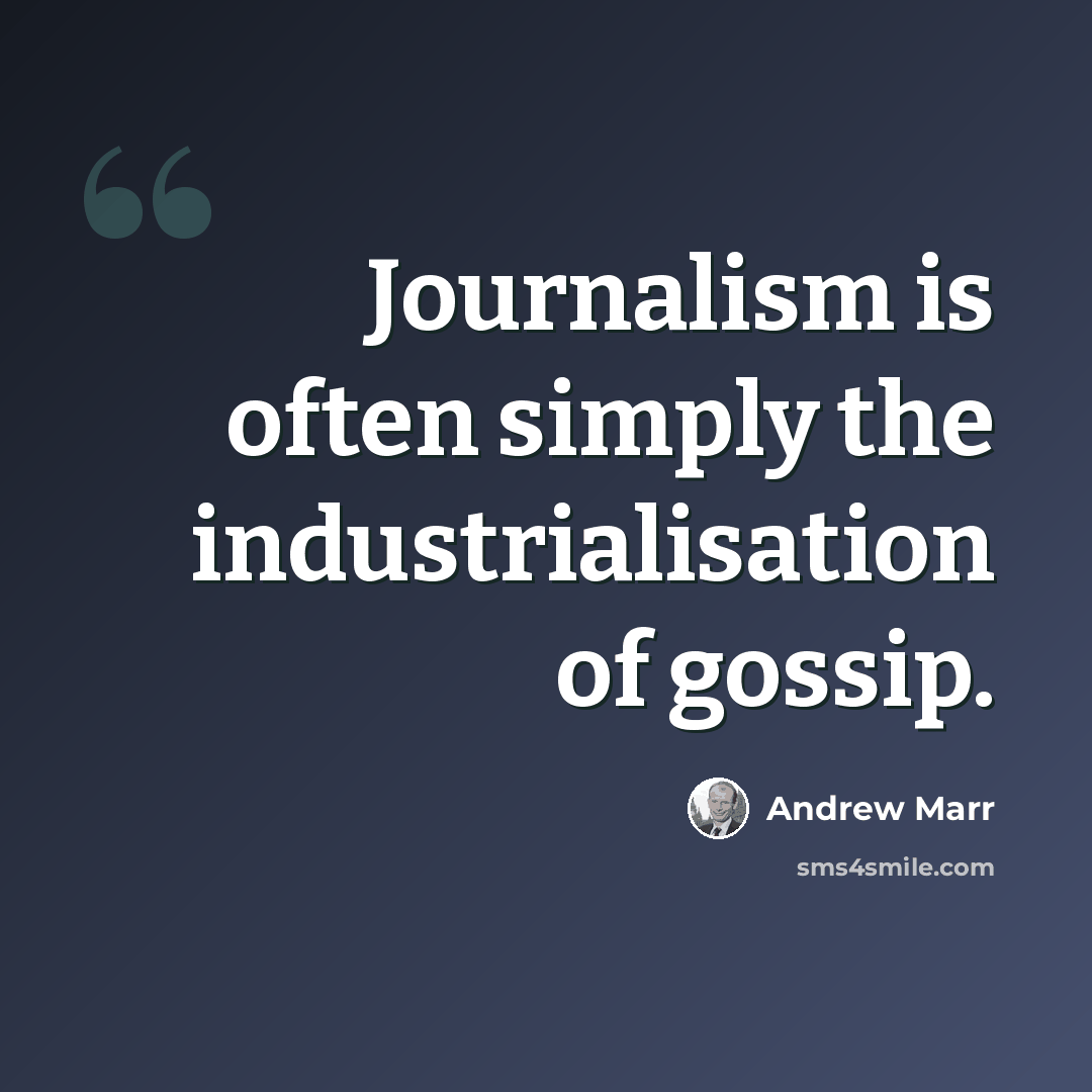 “Journalism is often simply the industrialisation of gossip.” quote by Andrew Marr