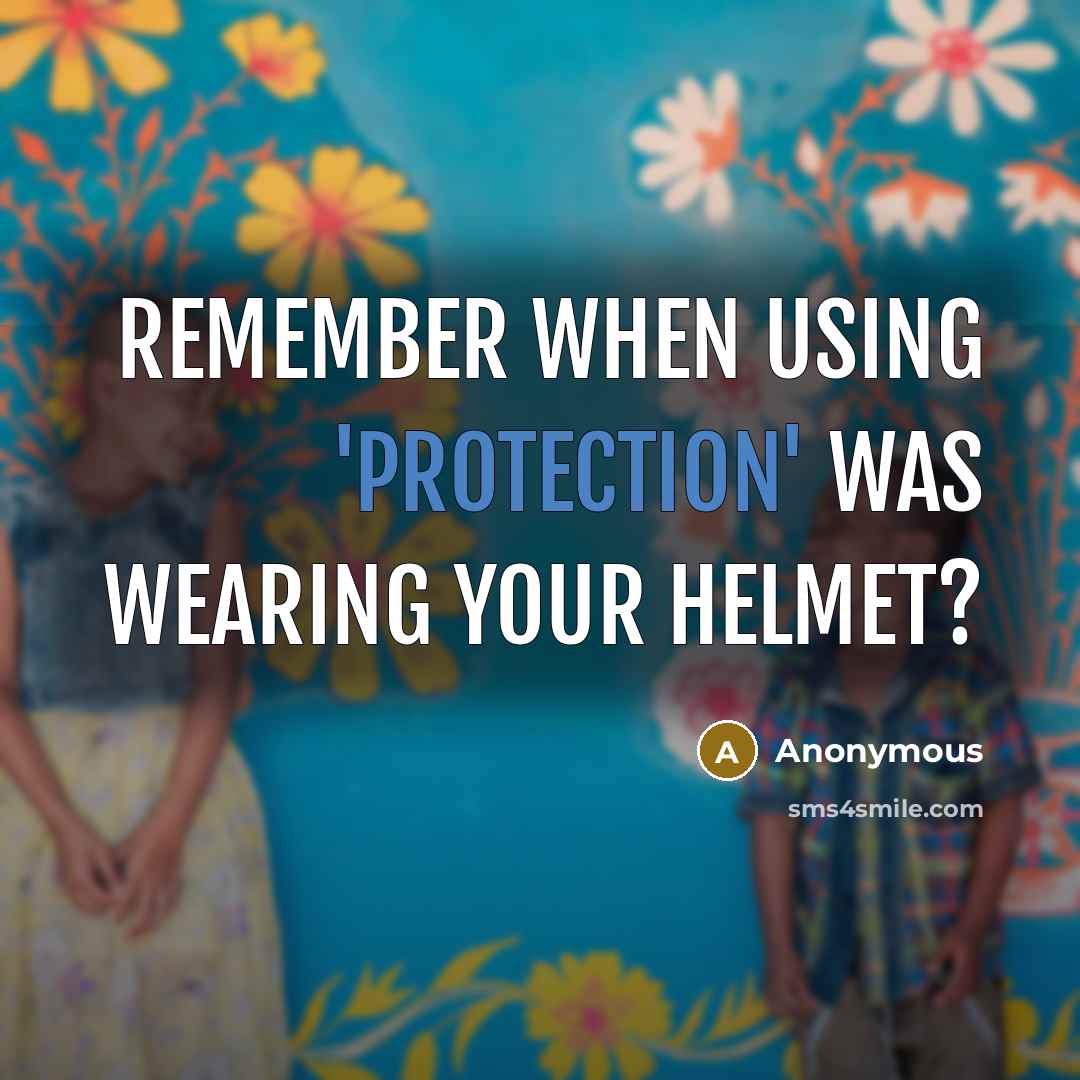 “Remember when using 'protection' Was wearing your helmet?” quote by Anonymous