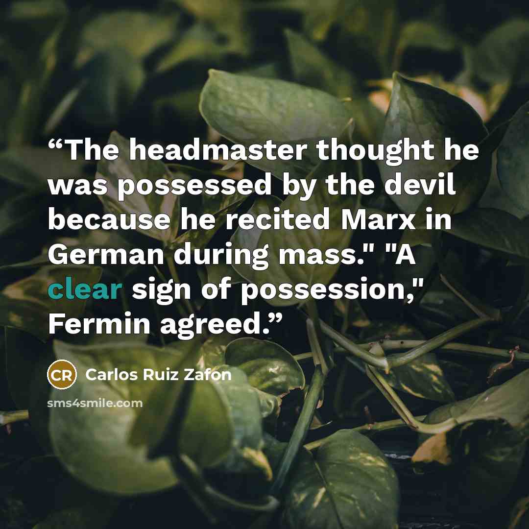 “The headmaster thought he was possessed by the devil because he recited Marx in German during mass." "A clear sign of possession," Fermin agreed.” quote by Carlos Ruiz Zafón