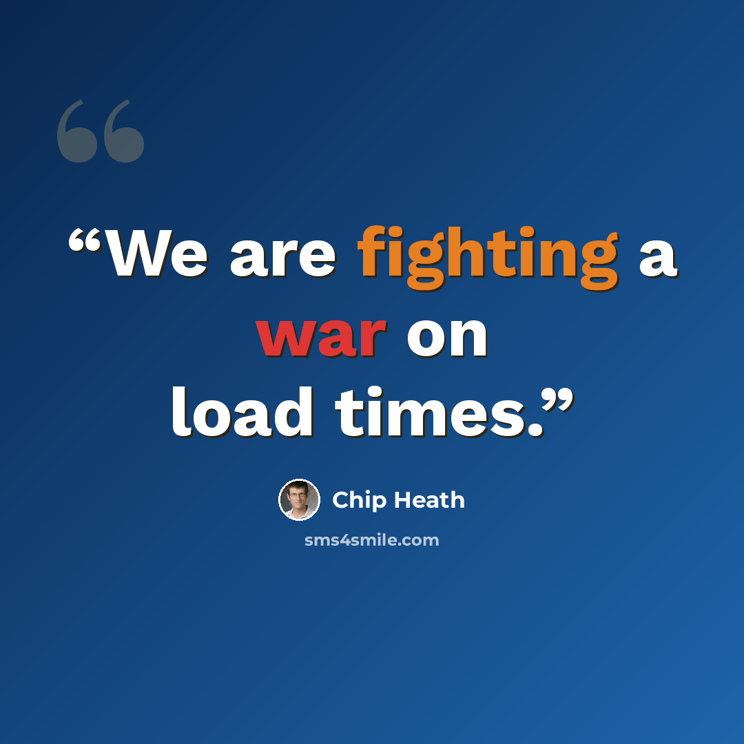 “We are fighting a war on load times.” quote by Chip Heath