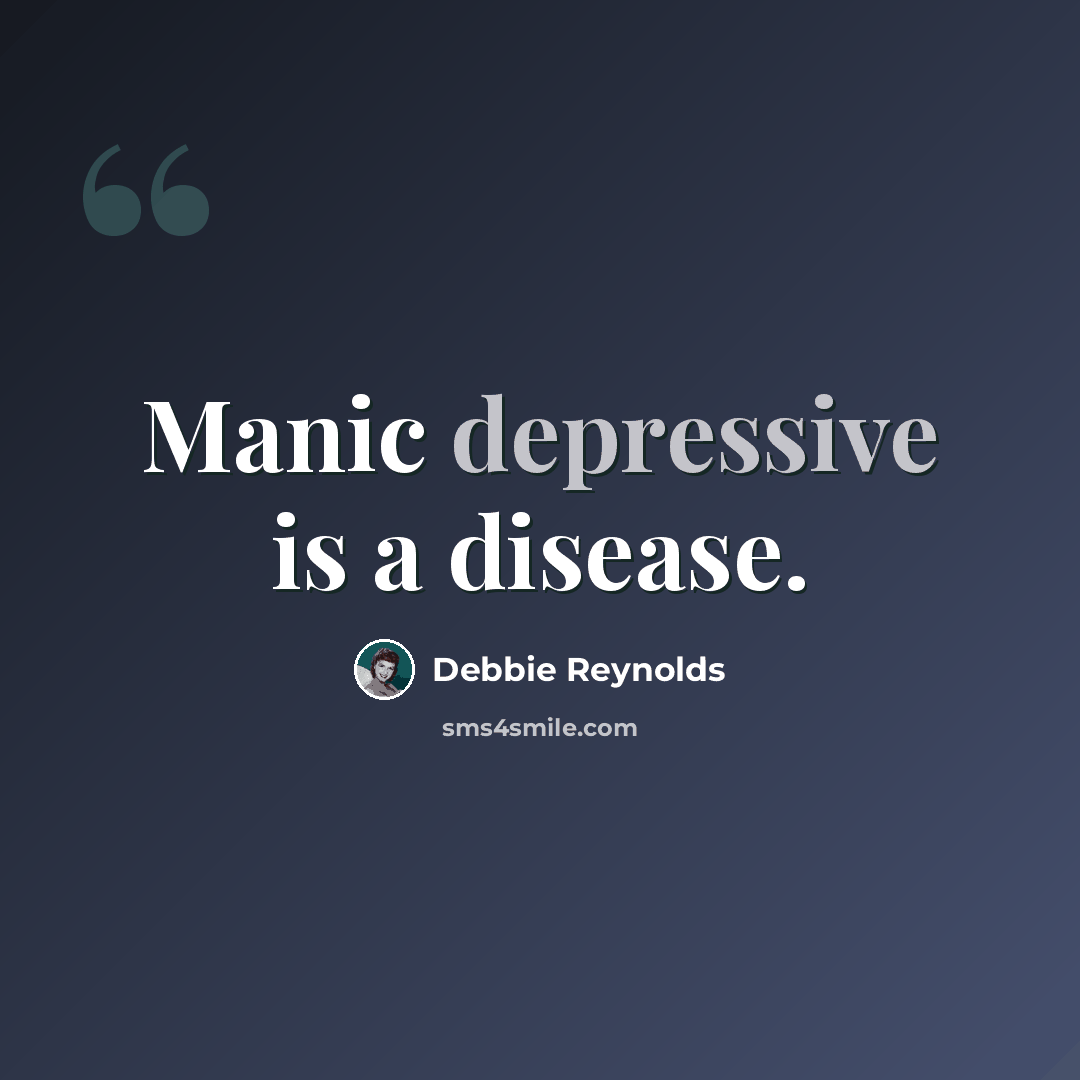 “Manic depressive is a disease.” quote by Debbie Reynolds
