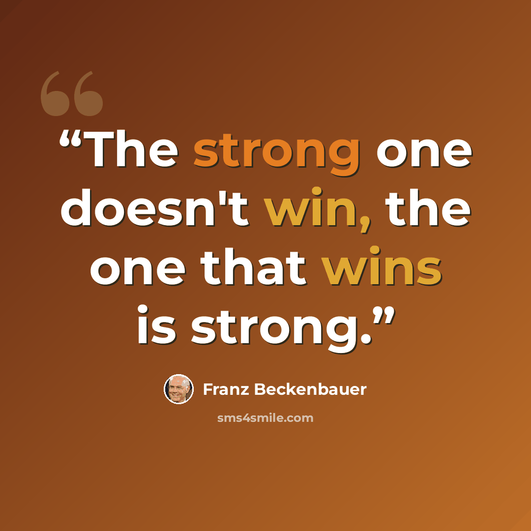“The strong one doesn't win, the one that wins is strong.” quote by Franz beckenbauer