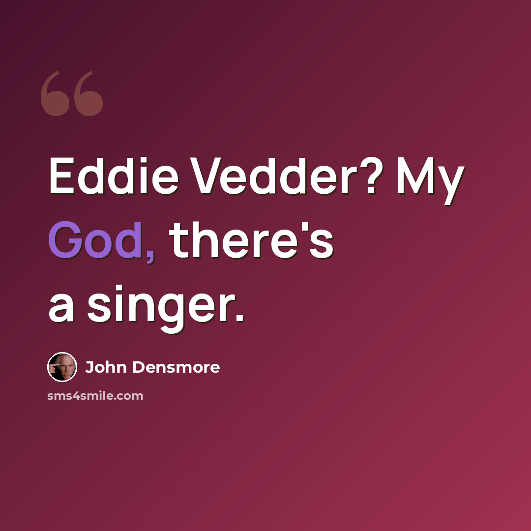 “Eddie Vedder? My God, there's a singer.” quote by John Densmore