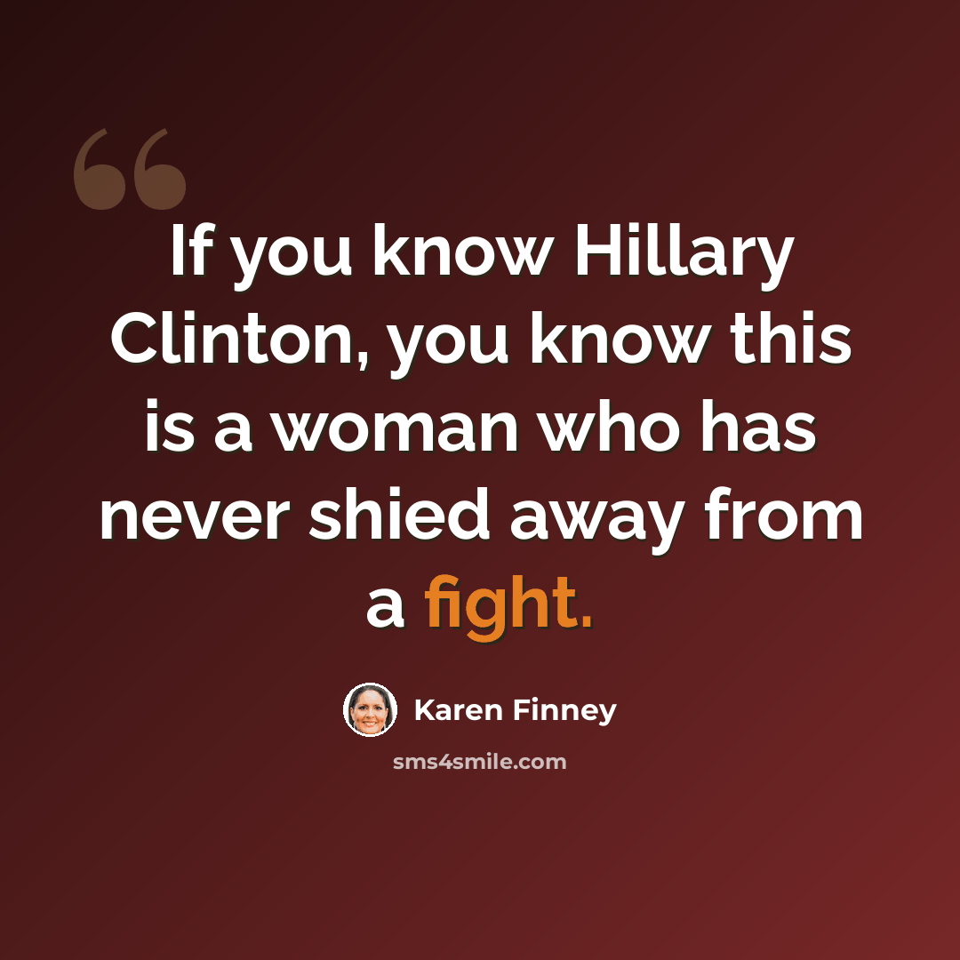 “If you know Hillary Clinton, you know this is a woman who has never shied away from a fight.” quote by Karen Finney